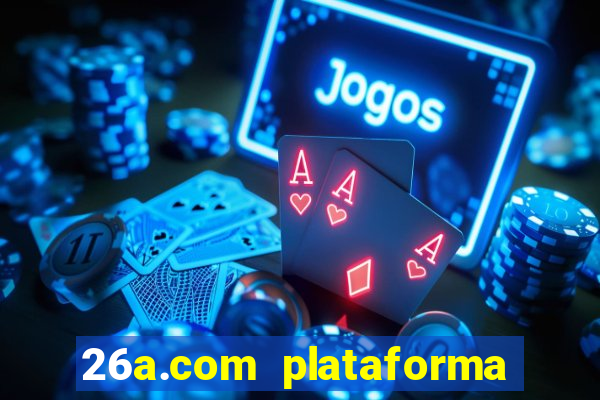 26a.com plataforma de jogos